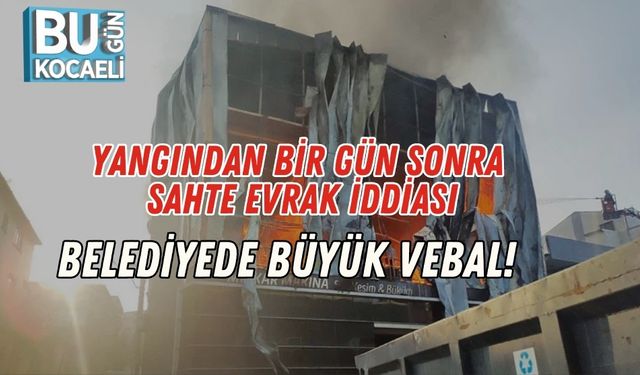Yangından Bir Gün Sonra Sahte Evrak İddiası: Belediyede Büyük Vebal!