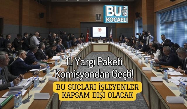 11. Yargı Paketi Komisyondan Geçti! Bu Suçları İşleyenler Kapsam Dışı Olacak