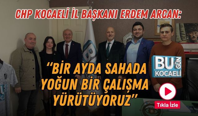 CHP Kocaeli İl Başkanı Erdem Arcan: “Bir Ayda Sahada Yoğun Bir Çalışma Yürütüyoruz”