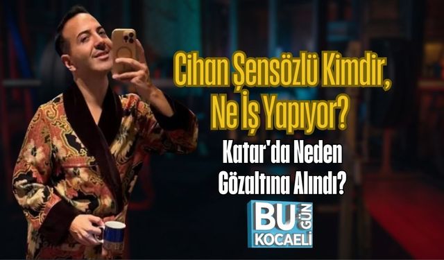 Cihan Şensözlü Kimdir, Ne İş Yapıyor? Katar'da Neden Gözaltına Alındı?