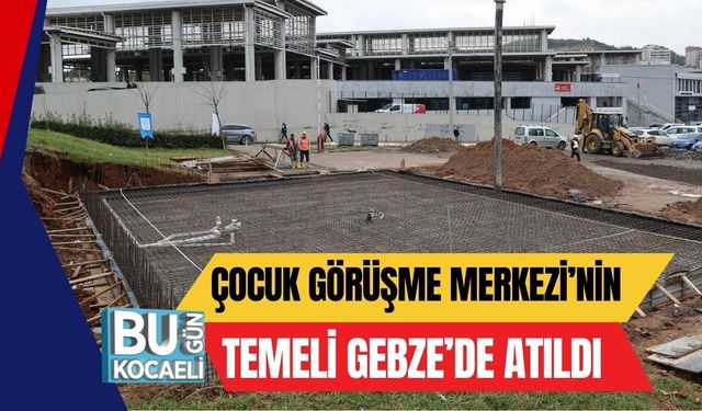 Gebze’de Çocuk Görüşme Merkezi’nin Temeli Atıldı