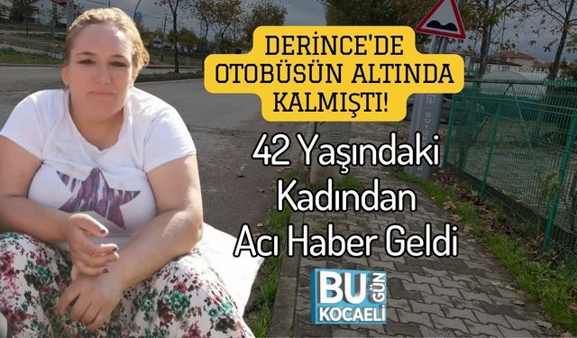 Derince'de Otobüsün Altında Kalmıştı! 42 Yaşındaki Kadından Acı Haber Geldi