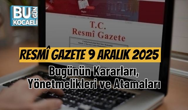 Resmî Gazete 9 Aralık 2025: Bugünün Kararları, Yönetmelikleri ve Atamaları