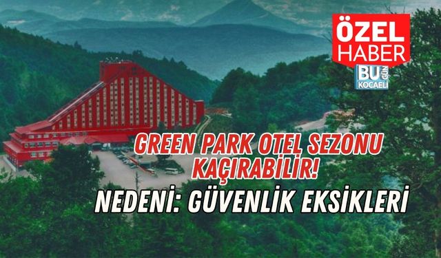 Green Park Otel Sezonu Kaçırabilir!  Nedeni: Güvenlik Eksikleri