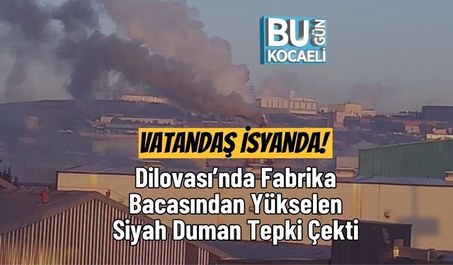 Vatandaş İsyanda! Dilovası’nda Fabrika Bacasından Yükselen Siyah Duman Tepki Çekti