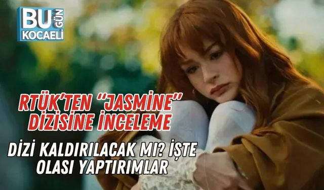 RTÜK’ten “Jasmine” Dizisine İnceleme: Dizi Kaldırılacak mı? İşte Olası Yaptırımlar