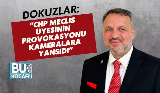 Dokuzlar: “CHP Meclis Üyesinin Provokasyonu Kameralara Yansıdı”