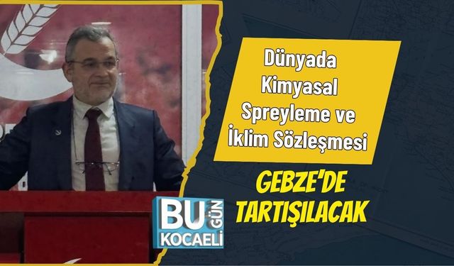Dünyada Kimyasal Spreyleme ve İklim Sözleşmesi Gebze’de Tartışılacak