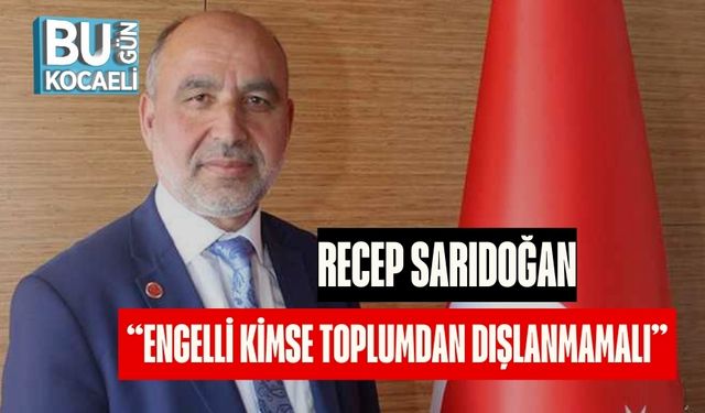 Recep Sarıdoğan: “Engelli Kimse Toplumdan Dışlanmamalı”