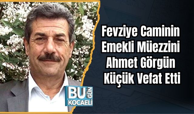 Fevziye Caminin Emekli Müezzini Ahmet Görgün Küçük Vefat Etti
