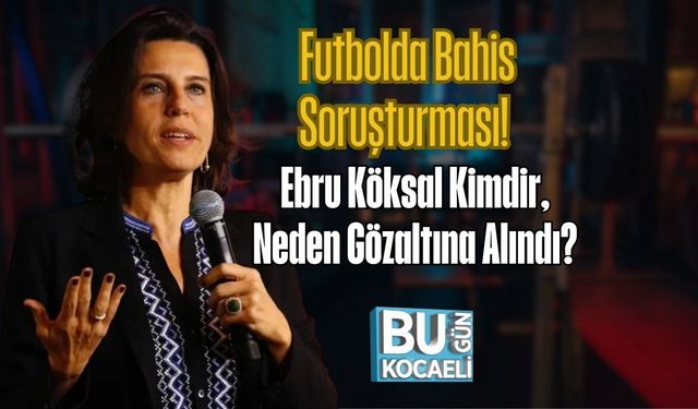 Futbolda Bahis Soruşturması! Ebru Köksal Kimdir, Neden Gözaltına Alındı?