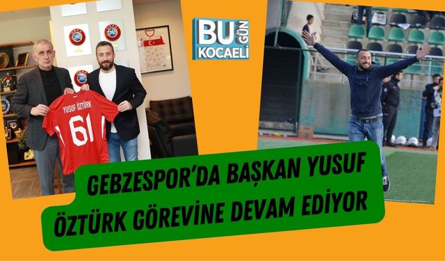 Gebzespor’da Başkan Yusuf Öztürk Görevine Devam Ediyor