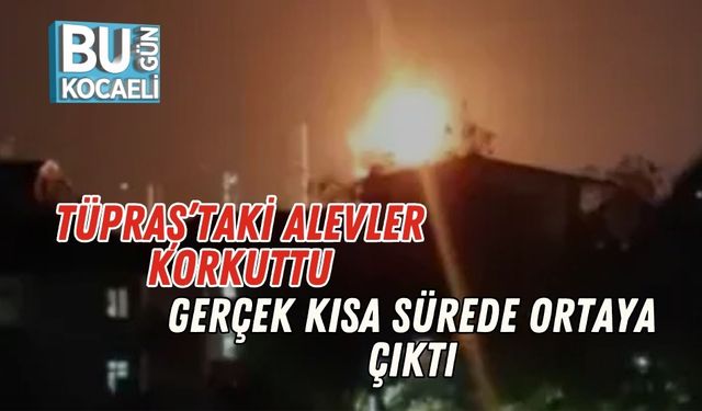 Tüpraş’taki Alevler Korkuttu, Gerçek Kısa Sürede Ortaya Çıktı