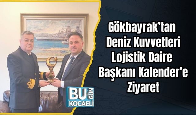 Gökbayrak’tan Deniz Kuvvetleri Lojistik Daire Başkanı Kalender’e Ziyaret