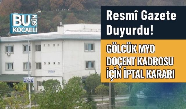 Resmî Gazete Duyurdu! Gölcük MYO Doçent Kadrosu İçin İptal Kararı