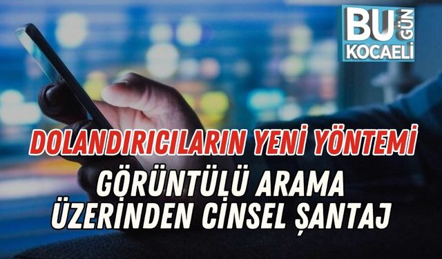 Dolandırıcıların Yeni Yöntemi: Görüntülü Arama Üzerinden Cinsel Şantaj