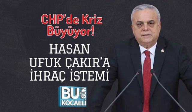 CHP’de Kriz Büyüyor! Hasan Ufuk Çakır’a İhraç İstemi
