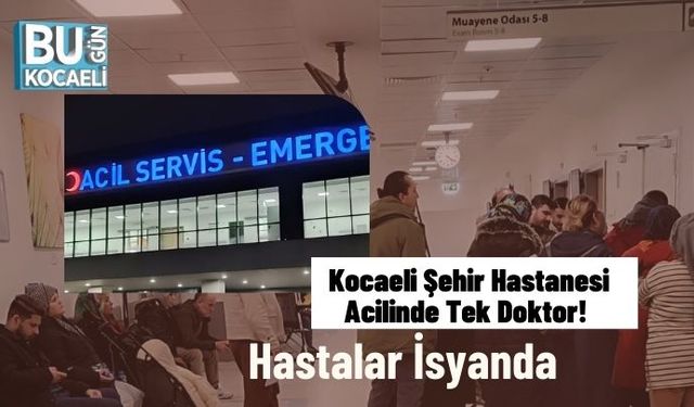 Kocaeli Şehir Hastanesi Acilinde Tek Doktor! Hastalar İsyanda