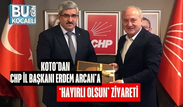 KOTO’dan CHP İl Başkanı Erdem Arcan’a ‘Hayırlı Olsun’ Ziyareti