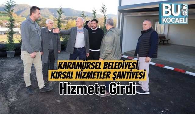 Karamürsel Belediyesi Kırsal Hizmetler Şantiyesi Hizmete Girdi