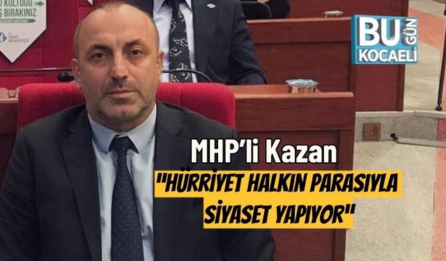 MHP’li Kazan: “Hürriyet Halkın Parasıyla Siyaset Yapıyor”