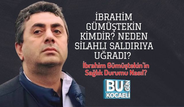 İbrahim Gümüştekin Kimdir? Neden Silahlı Saldırıya Uğradı? İbrahim Gümüştekin'in Sağlık Durumu Nasıl?