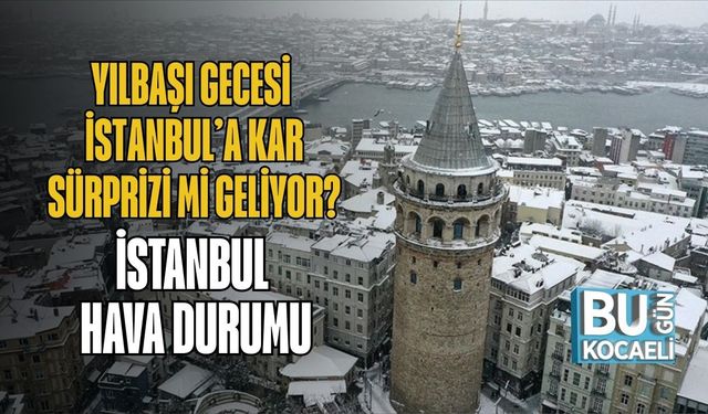 Yılbaşı Gecesi İstanbul’a Kar Sürprizi mi Geliyor? İstanbul Hava Durumu