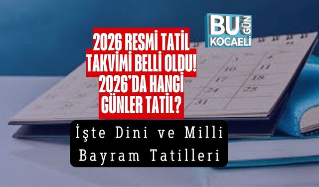 2026 Resmi Tatil Takvimi Belli Oldu! 2026’da Hangi Günler Tatil? İşte Dini ve Milli Bayram Tatilleri