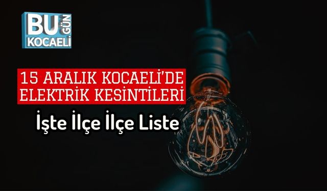 15 Aralık Kocaeli’de Elektrik Kesintileri: İşte İlçe İlçe Liste