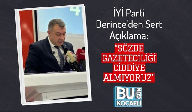 İYİ Parti Derince'den Sert Açıklama: “Sözde Gazeteciliği Ciddiye Almıyoruz”
