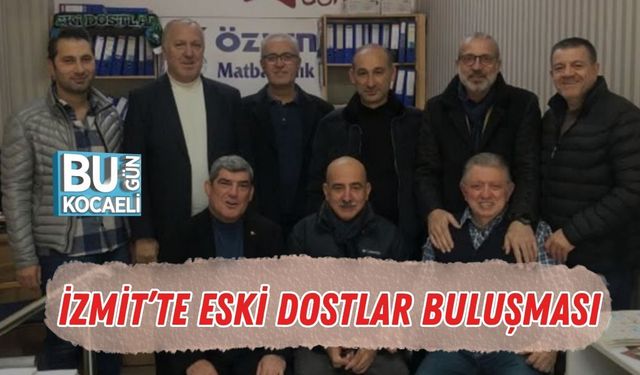 İzmit’te Eski Dostlar Buluşması