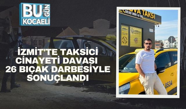 İzmit'te Taksici Cinayeti Davası: 26 Bıçak Darbesiyle Sonuçlandı