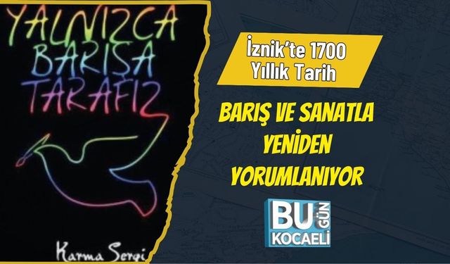 İznik’te 1700 Yıllık Tarih Barış ve Sanatla Yeniden Yorumlanıyor
