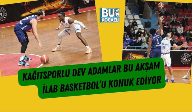 Kağıtsporlu Dev Adamlar Bu Akşam İlab Basketbol’u Konuk Ediyor