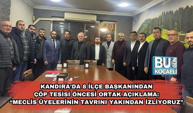 Kandıra’da 8 İlçe Başkanından Çöp Tesisi Öncesi Ortak Açıklama: “Meclis Üyelerinin Tavrını Yakından İzliyoruz”