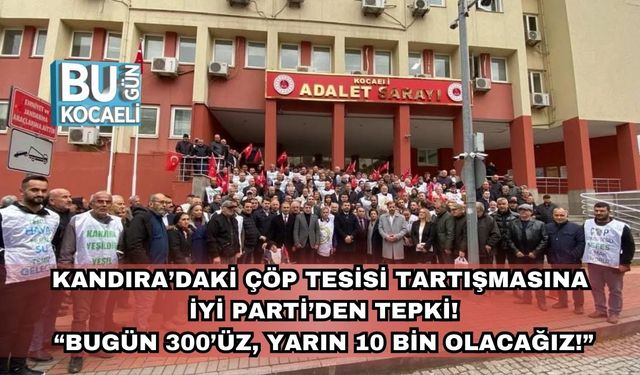 Kandıra’daki Çöp Tesisi Tartışmasına İYİ Parti’den Tepki! “Bugün 300’üz, Yarın 10 Bin Olacağız!”
