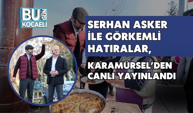 Serhan Asker ile Görkemli Hatıralar, Karamürsel’den Canlı Yayınlandı