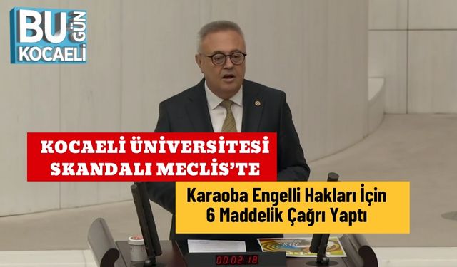 Kocaeli Üniversitesi Skandalı Meclis’te: Karaoba Engelli Hakları İçin 6 Maddelik Çağrı Yaptı