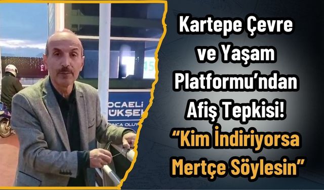 Kartepe Çevre ve Yaşam Platformu’ndan Afiş Tepkisi! “Kim İndiriyorsa Mertçe Söylesin”