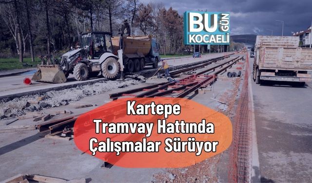 Kartepe Tramvay Hattında Çalışmalar Sürüyor