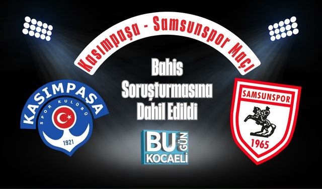 Kasımpaşa - Samsunspor Maçı Bahis Soruşturmasına Dahil Edildi