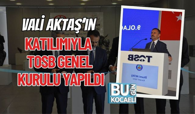 Vali Aktaş’ın Katılımıyla TOSB Genel Kurulu Yapıldı