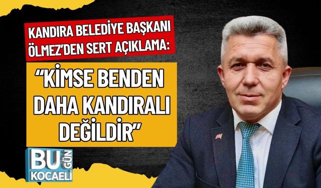 Kandıra Belediye Başkanı Erol Ölmez’den Sert Açıklama: “Kimse Benden Daha Kandıralı Değildir”