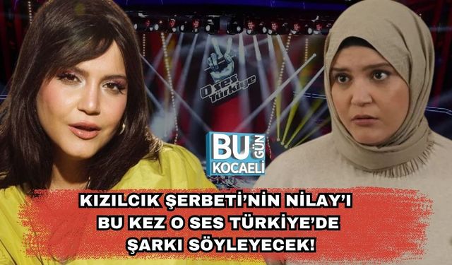 Kızılcık Şerbeti’nin Nilay’ı Bu Kez O Ses Türkiye’de Şarkı Söyleyecek!