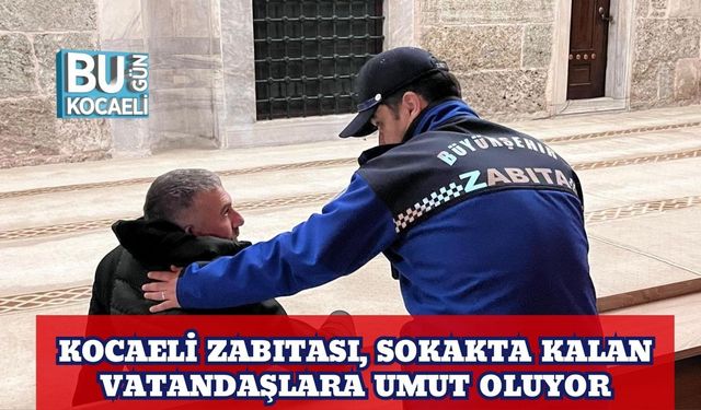 Kocaeli Zabıtası, Sokakta Kalan Vatandaşlara Umut Oluyor