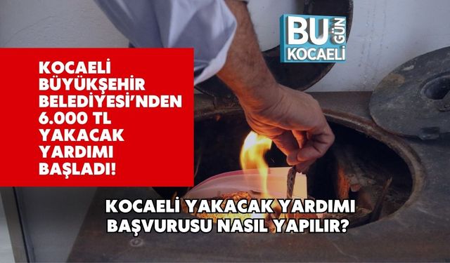 Kocaeli Büyükşehir Belediyesi’nden 6.000 TL Yakacak Yardımı Başladı! Kocaeli Yakacak Yardımı Başvurusu Nasıl Yapılır?