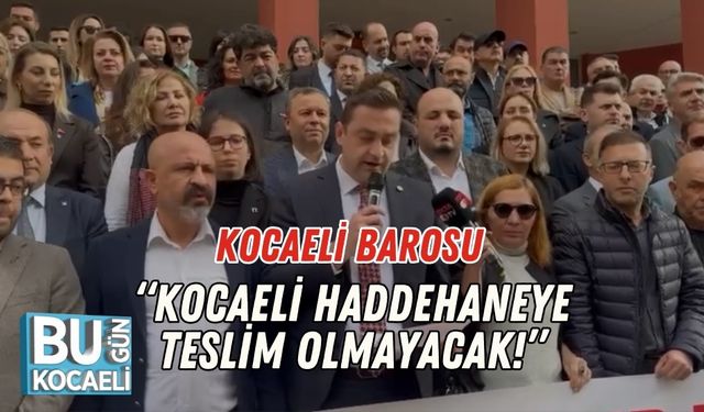 Kocaeli Barosu: “Kocaeli Haddehaneye Teslim Olmayacak!”