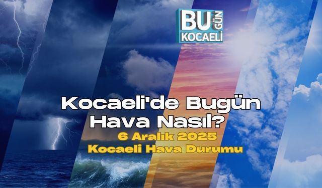 Kocaeli'de Bugün Hava Nasıl? 6 Aralık 2025 Kocaeli Hava Durumu