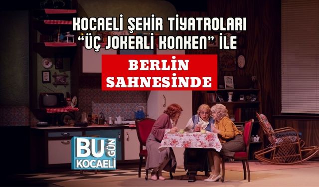 Kocaeli Şehir Tiyatroları “Üç Jokerli Konken” ile Berlin Sahnesinde