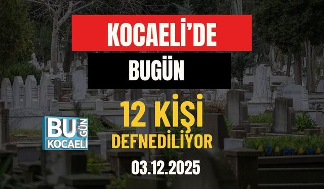 Kocaeli’de Bugün 12 Kişi Defnediliyor